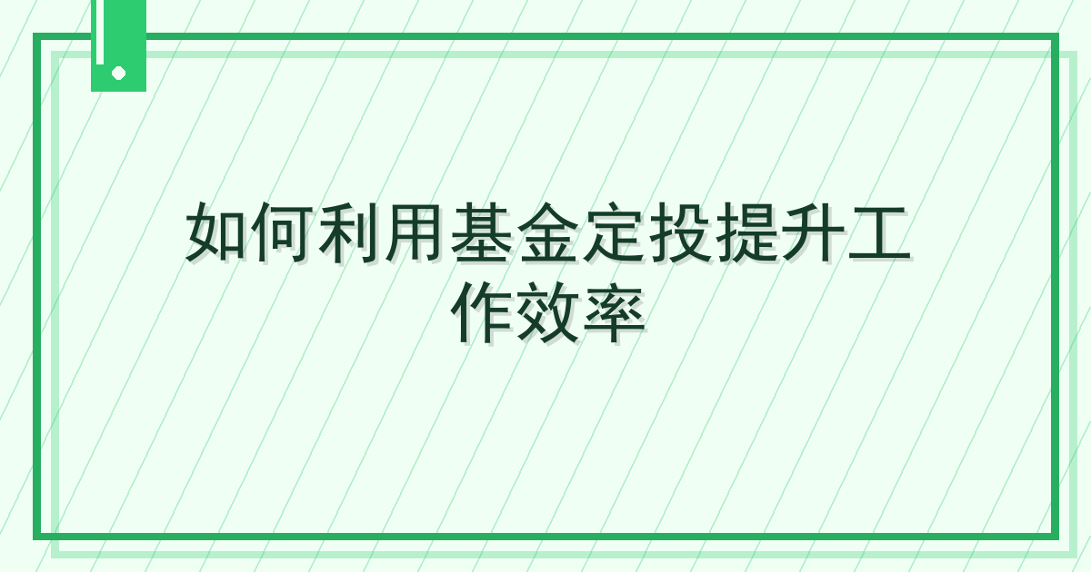如何利用基金定投提升工作效率 Cover